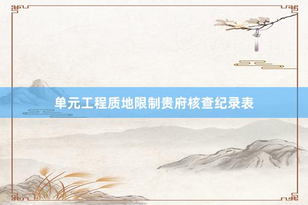 单元工程质地限制贵府核查纪录表